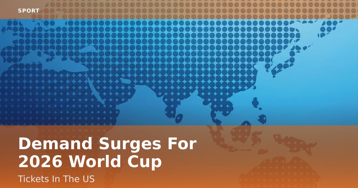 Demand Surges For 2026 World Cup Tickets In The US