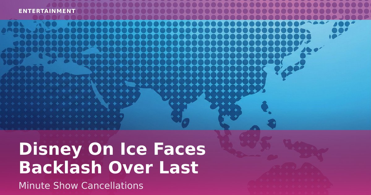 Disney On Ice Faces Backlash Over Last-Minute Show Cancellations