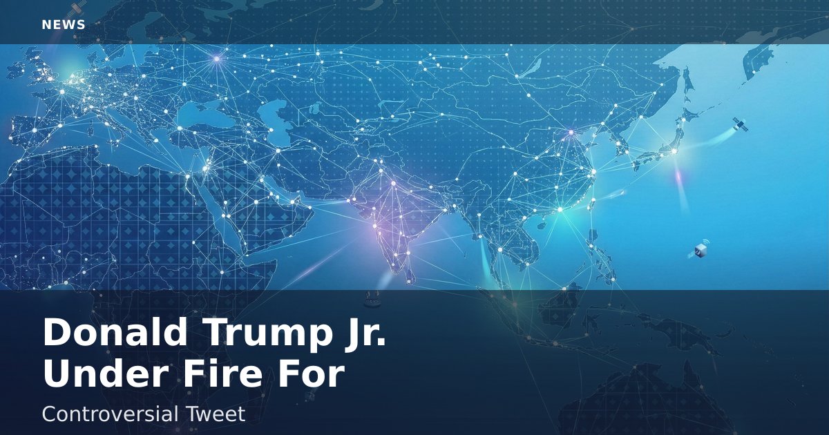 Donald Trump Jr. Under Fire For Controversial Tweet