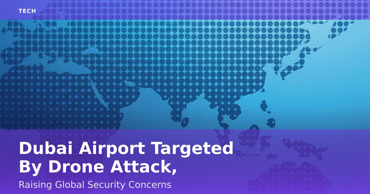 Dubai Airport Targeted By Drone Attack, Raising Global Security Concerns