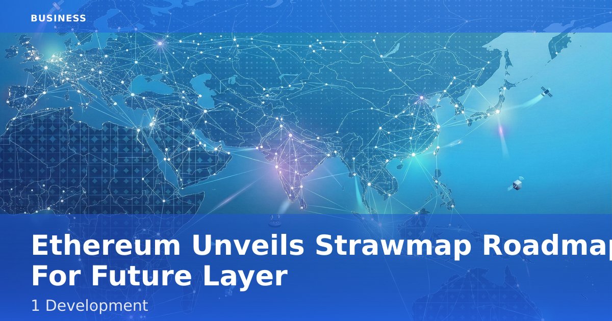 Ethereum Unveils "Strawmap" Roadmap For Future Layer-1 Development