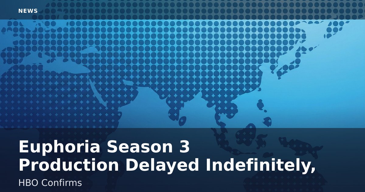 Euphoria Season 3 Production Delayed Indefinitely, HBO Confirms