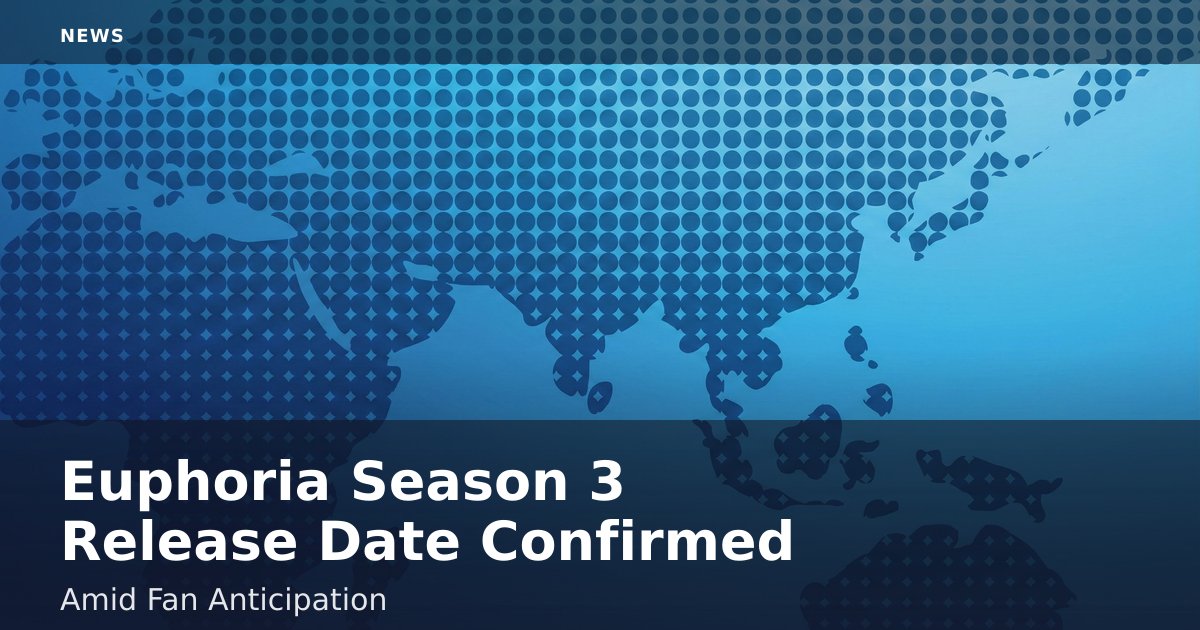 Euphoria Season 3 Release Date Confirmed Amid Fan Anticipation