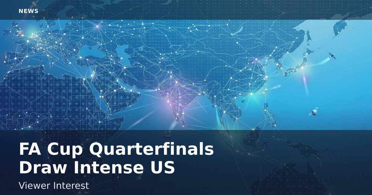 FA Cup Quarterfinals Draw Intense US Viewer Interest