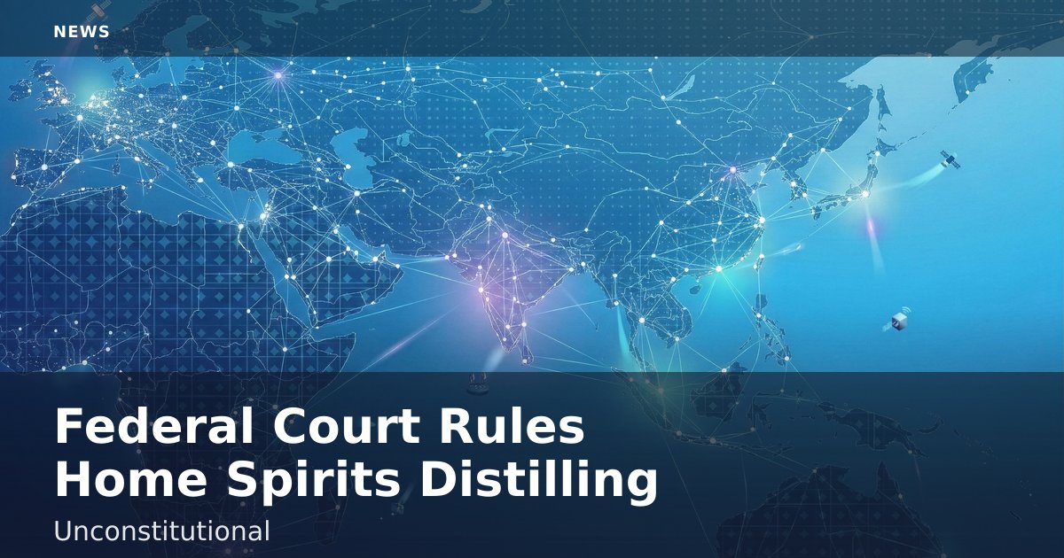 Federal Court Rules Home Spirits Distilling Unconstitutional