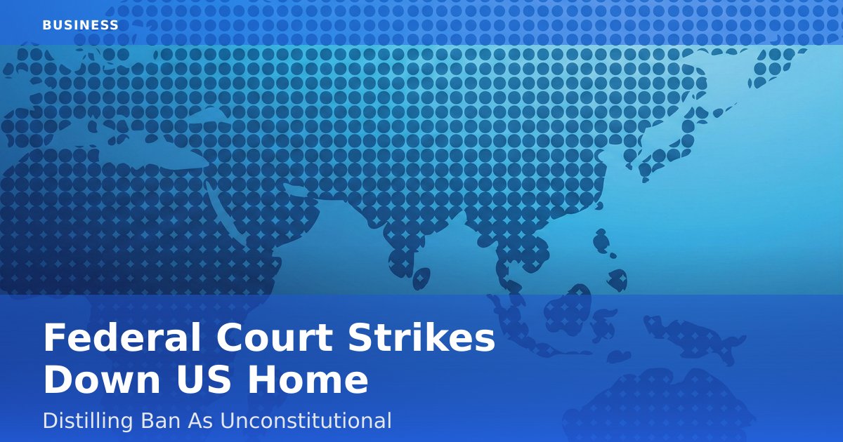 Federal Court Strikes Down US Home Distilling Ban As Unconstitutional