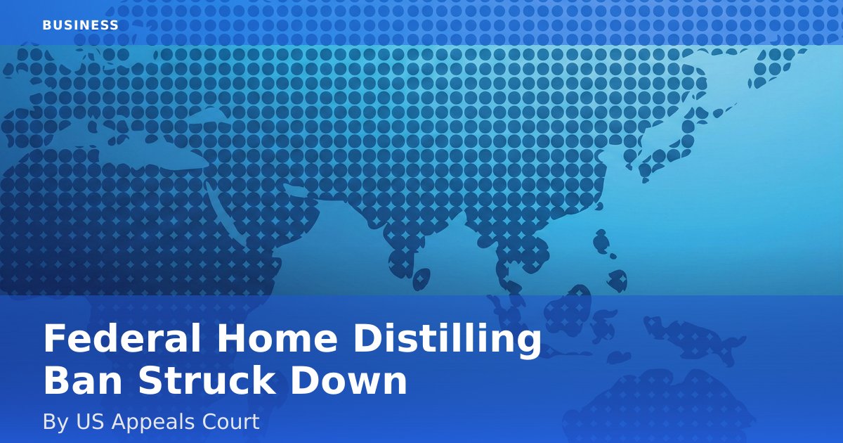 Federal Home Distilling Ban Struck Down By US Appeals Court