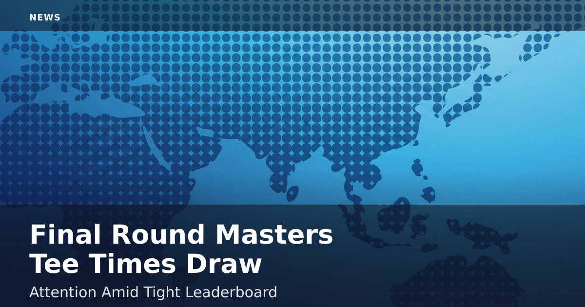 Final Round Masters Tee Times Draw Attention Amid Tight Leaderboard