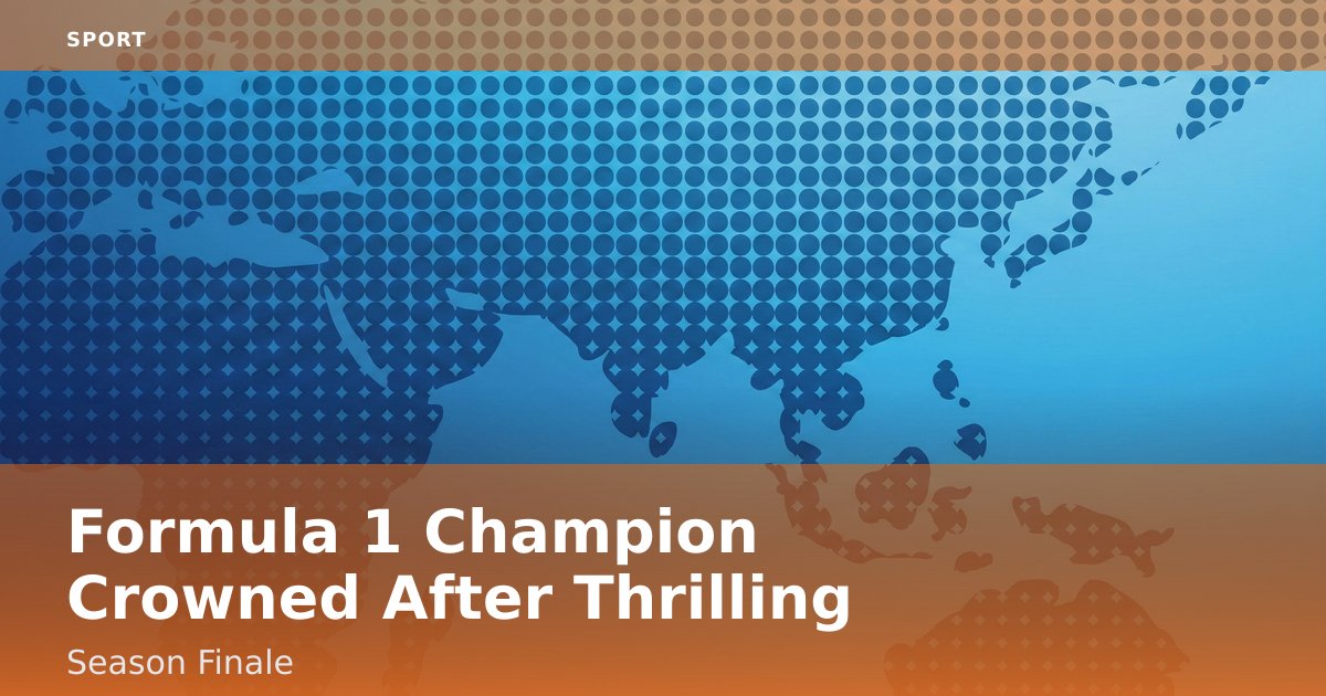 Formula 1 Champion Crowned After Thrilling Season Finale