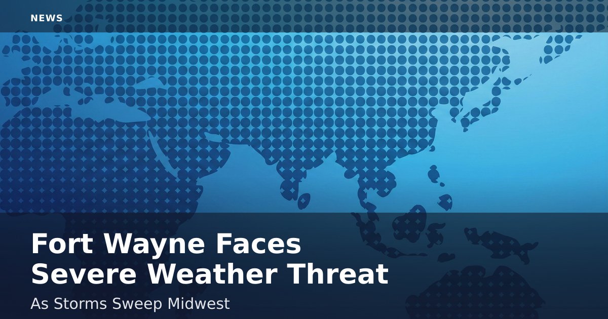 Fort Wayne Faces Severe Weather Threat As Storms Sweep Midwest