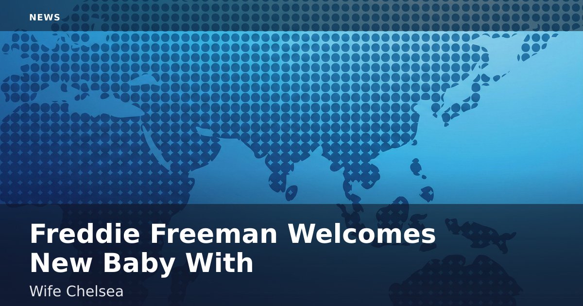 Freddie Freeman Welcomes New Baby With Wife Chelsea