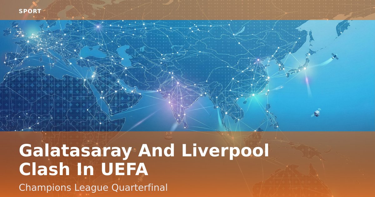 Galatasaray And Liverpool Clash In UEFA Champions League Quarterfinal