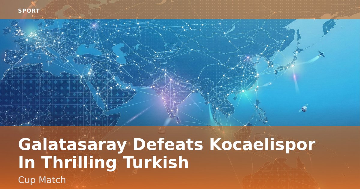 Galatasaray Defeats Kocaelispor In Thrilling Turkish Cup Match