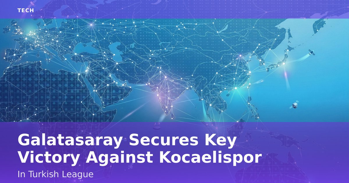 Galatasaray Secures Key Victory Against Kocaelispor In Turkish League