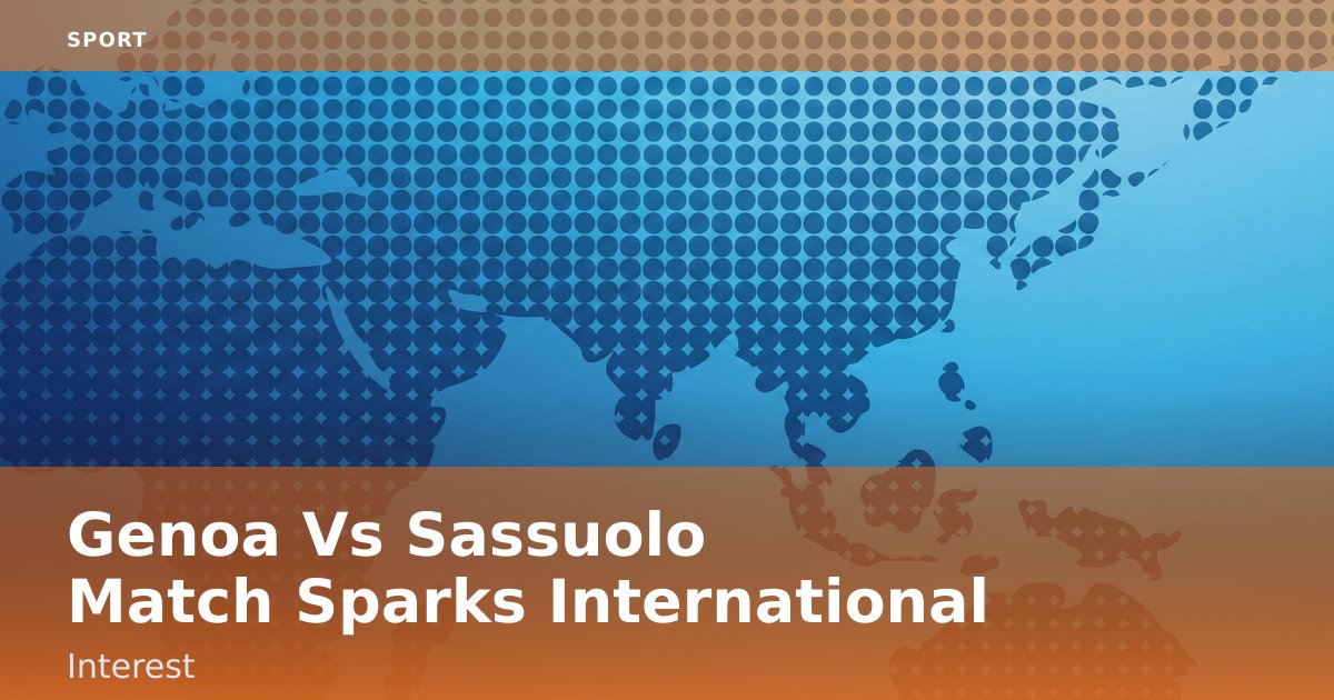 Genoa Vs Sassuolo Match Sparks International Interest