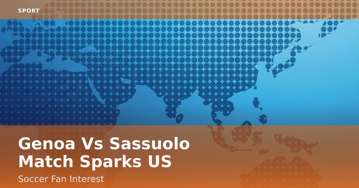 Genoa Vs Sassuolo Match Sparks US Soccer Fan Interest