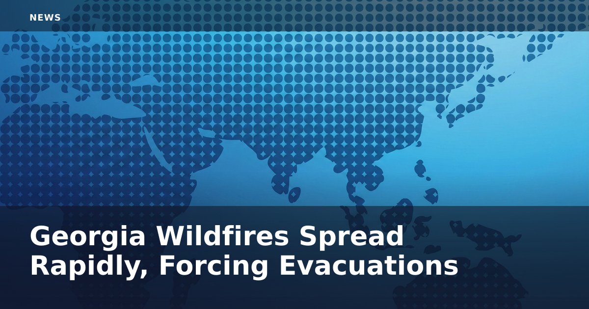 Georgia Wildfires Spread Rapidly, Forcing Evacuations