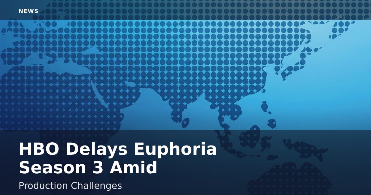 HBO Delays 'Euphoria' Season 3 Amid Production Challenges