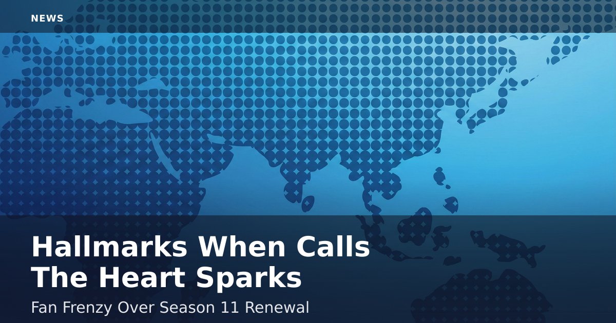 Hallmark's 'When Calls The Heart' Sparks Fan Frenzy Over Season 11 Renewal