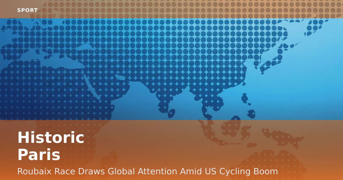 Historic Paris-Roubaix Race Draws Global Attention Amid US Cycling Boom