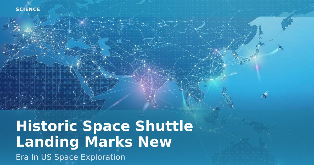 Historic Space Shuttle Landing Marks New Era In US Space Exploration