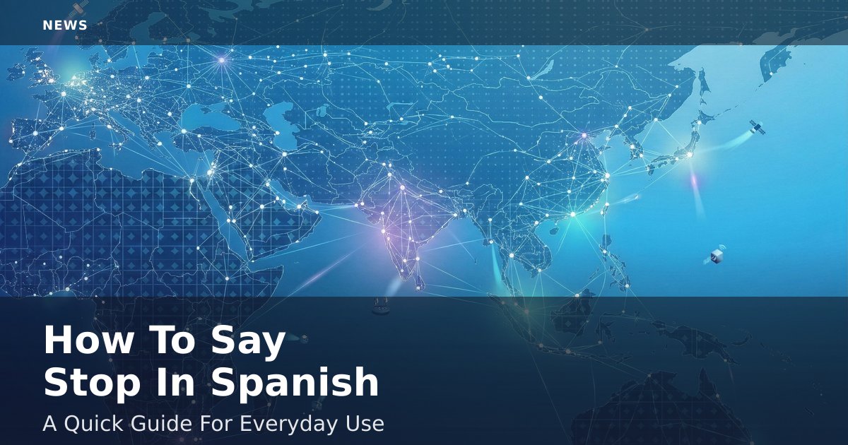 How To Say "Stop" In Spanish: A Quick Guide For Everyday Use