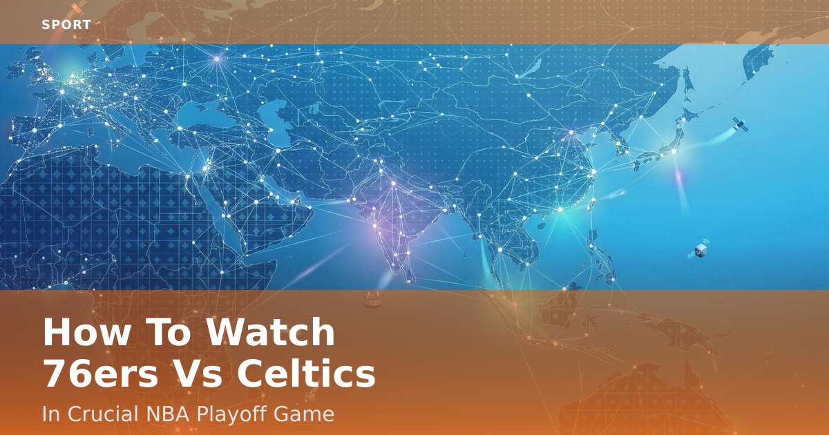 How To Watch 76ers Vs Celtics In Crucial NBA Playoff Game
