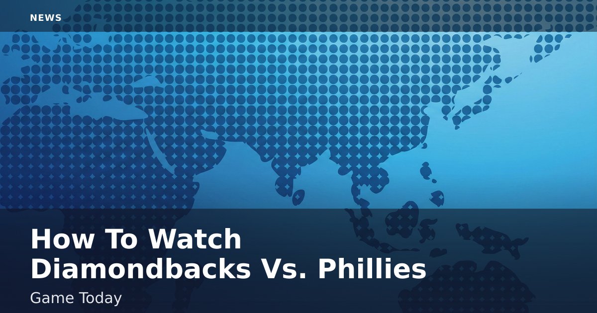How To Watch Diamondbacks Vs. Phillies Game Today