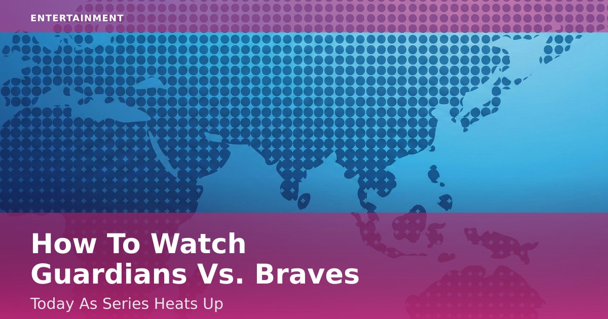 How To Watch Guardians Vs. Braves Today As Series Heats Up