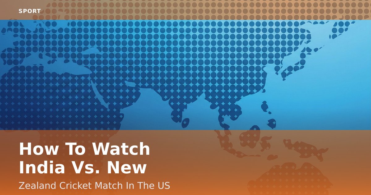 How To Watch India Vs. New Zealand Cricket Match In The US