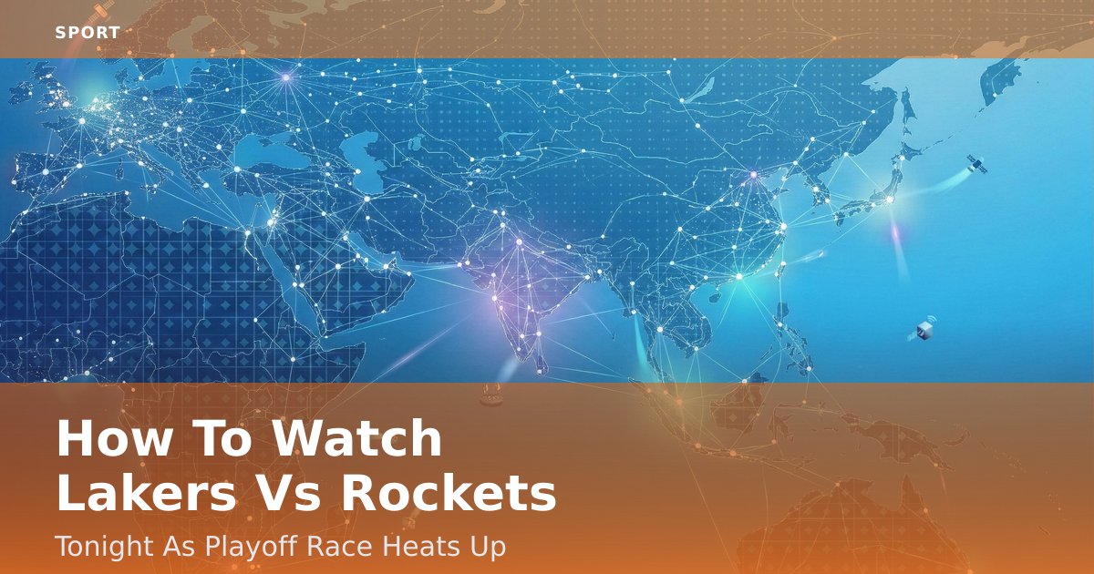 How To Watch Lakers Vs Rockets Tonight As Playoff Race Heats Up