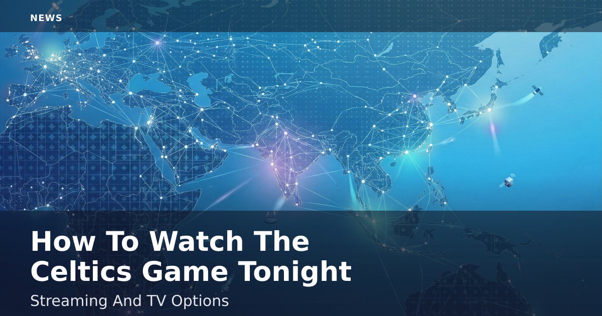 How To Watch The Celtics Game Tonight: Streaming And TV Options