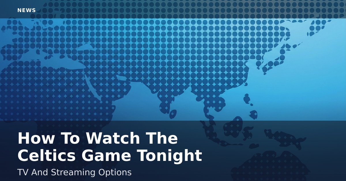 How To Watch The Celtics Game Tonight: TV And Streaming Options