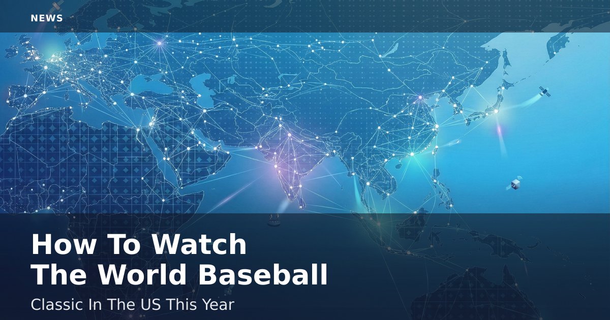 How To Watch The World Baseball Classic In The US This Year