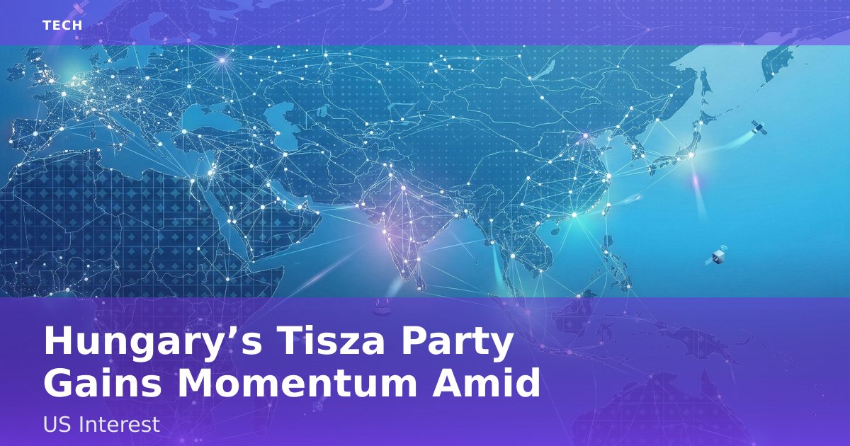 Hungary’s Tisza Party Gains Momentum Amid US Interest