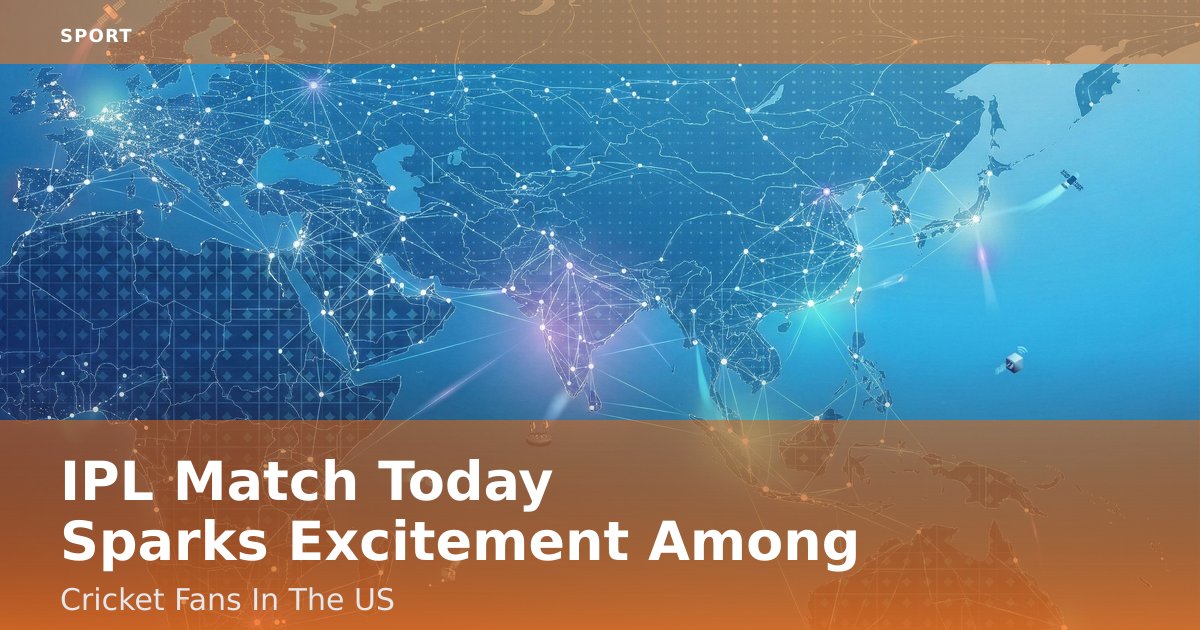 IPL Match Today Sparks Excitement Among Cricket Fans In The US