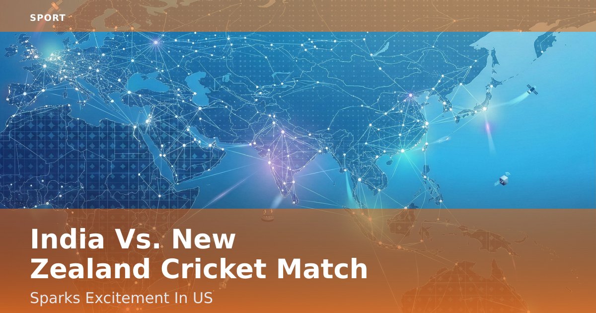 India Vs. New Zealand Cricket Match Sparks Excitement In US