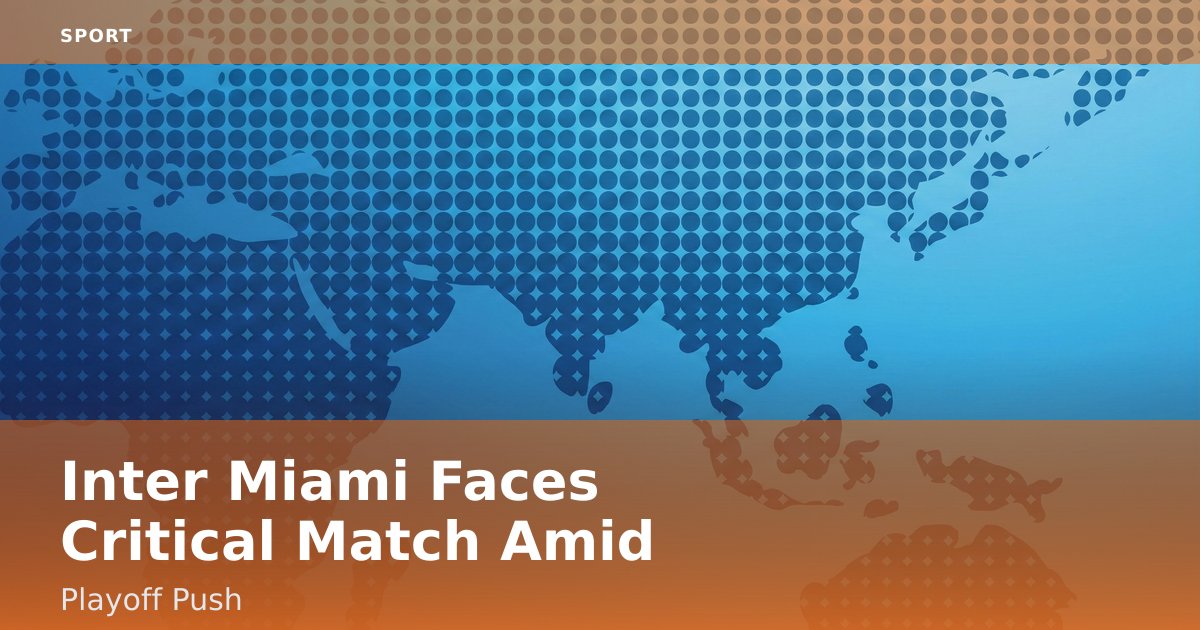 Inter Miami Faces Critical Match Amid Playoff Push