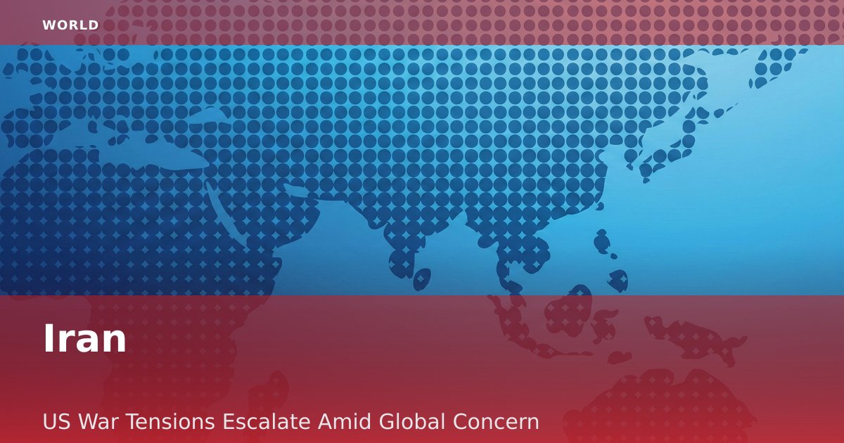 Iran-US War Tensions Escalate Amid Global Concern