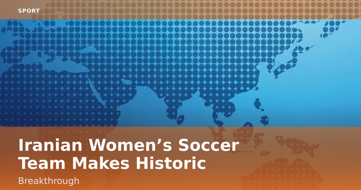 Iranian Women’s Soccer Team Makes Historic Breakthrough