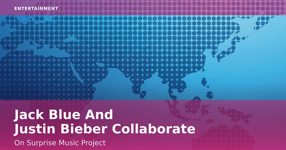 Jack Blue And Justin Bieber Collaborate On Surprise Music Project