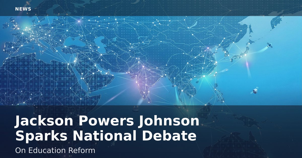 Jackson Powers Johnson Sparks National Debate On Education Reform