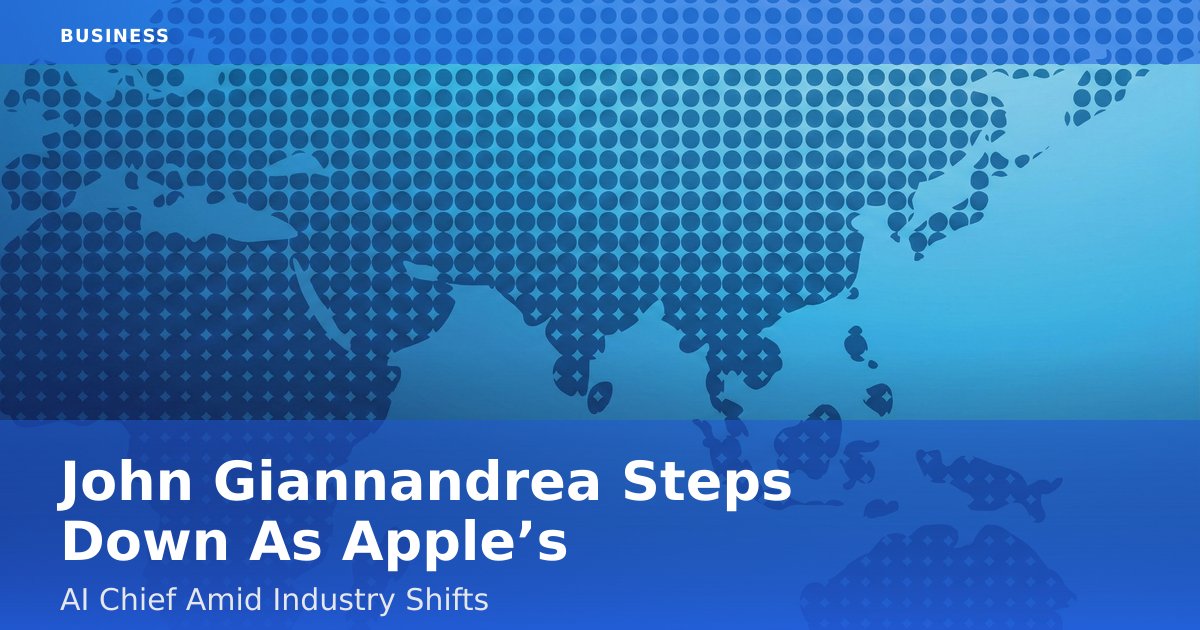 John Giannandrea Steps Down As Apple’s AI Chief Amid Industry Shifts