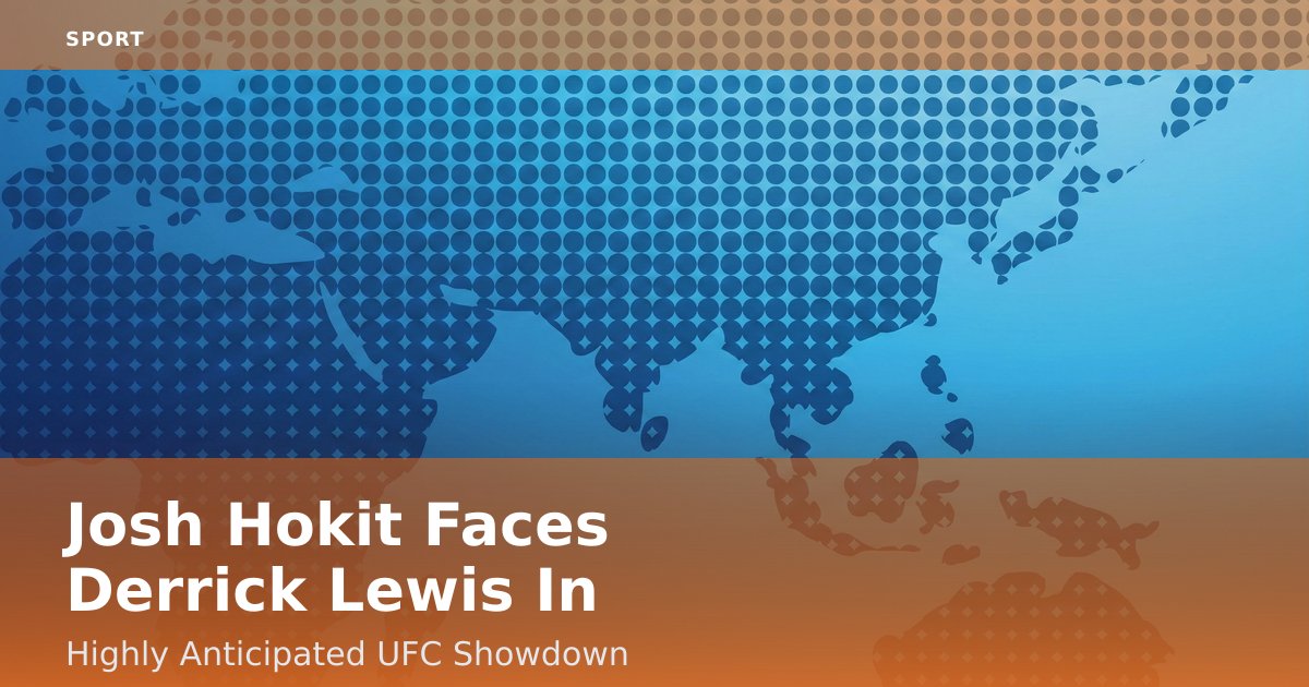 Josh Hokit Faces Derrick Lewis In Highly Anticipated UFC Showdown