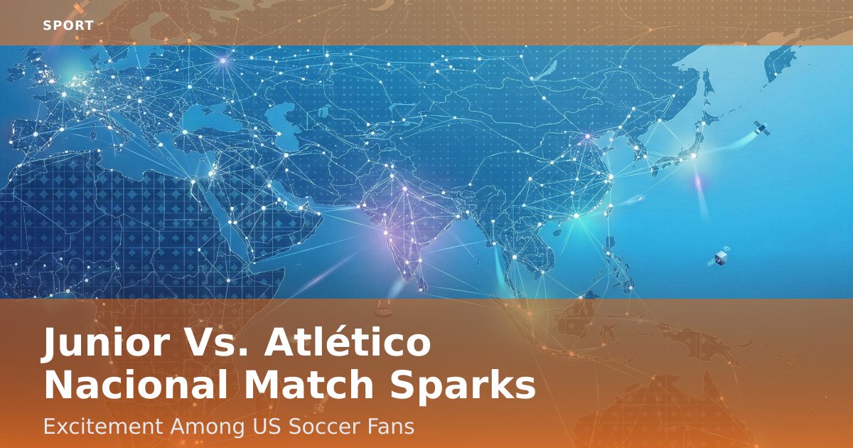 Junior Vs. Atlético Nacional Match Sparks Excitement Among US Soccer Fans