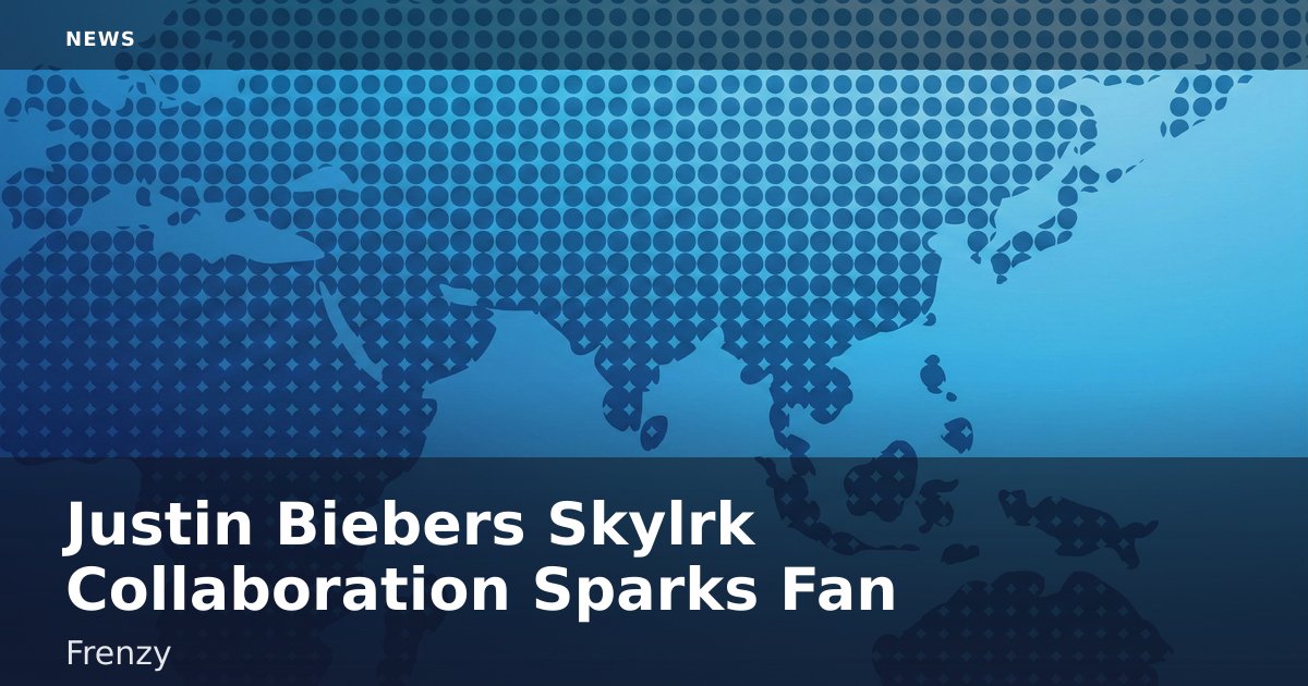 Justin Bieber's Skylrk Collaboration Sparks Fan Frenzy