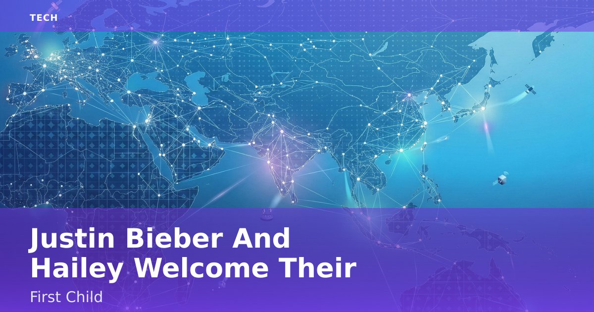 Justin Bieber And Hailey Welcome Their First Child