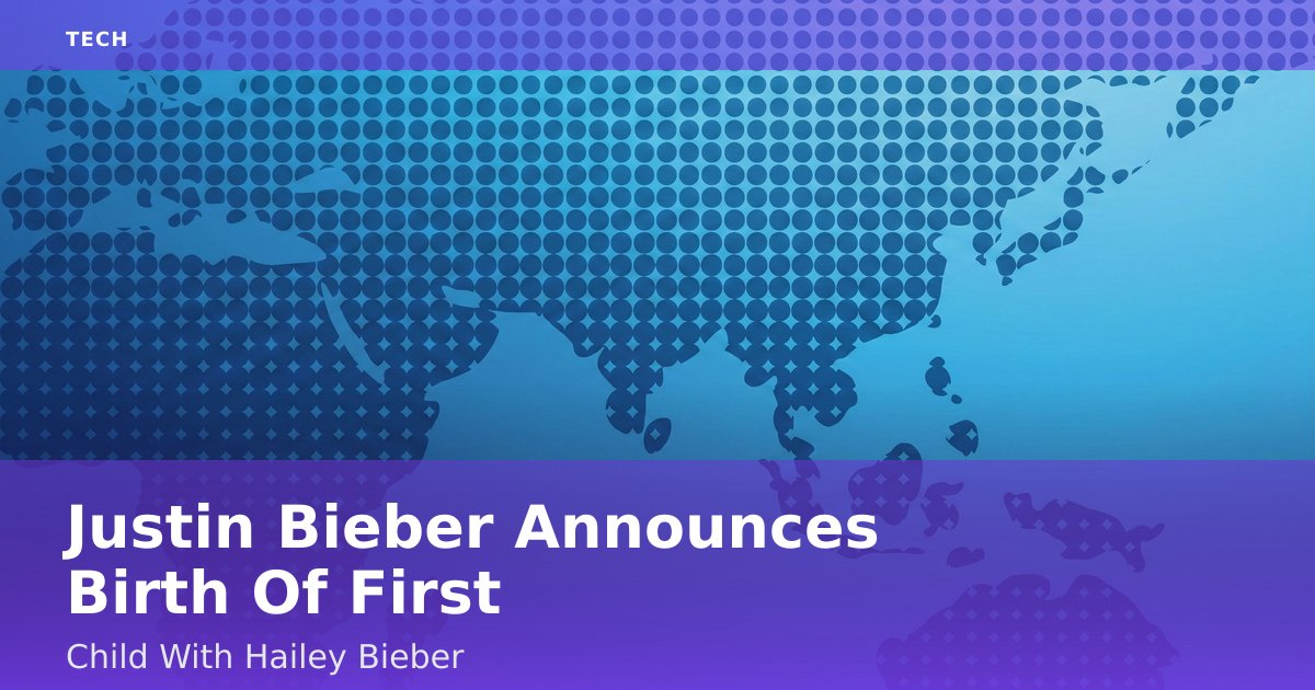 Justin Bieber Announces Birth Of First Child With Hailey Bieber