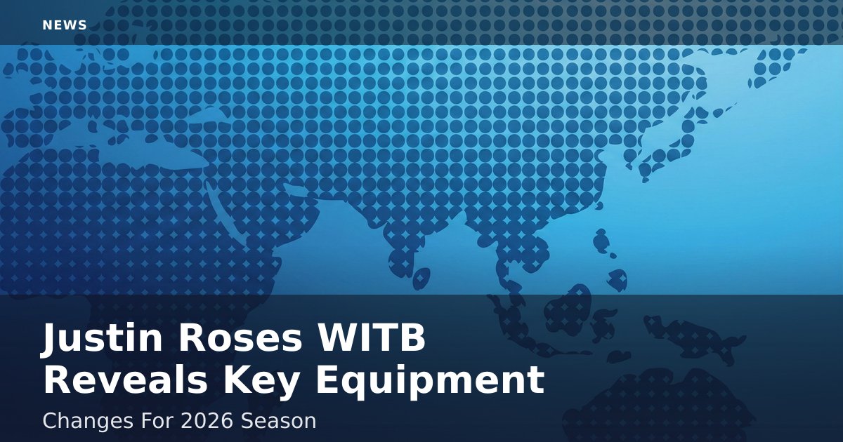 Justin Rose's WITB Reveals Key Equipment Changes For 2026 Season