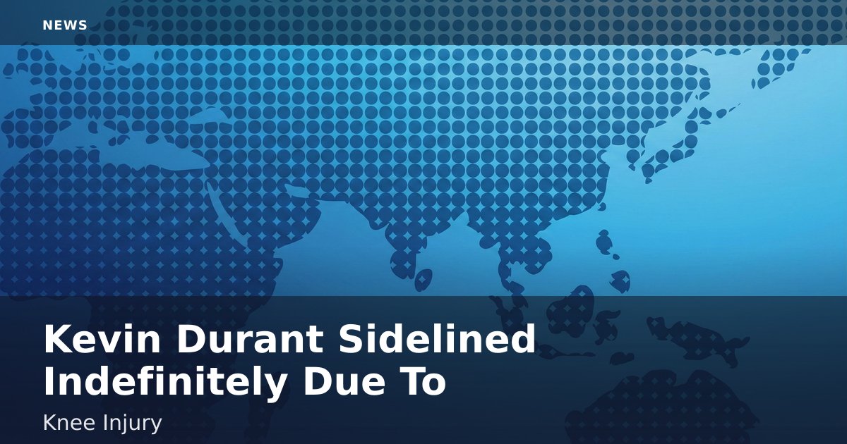 Kevin Durant Sidelined Indefinitely Due To Knee Injury